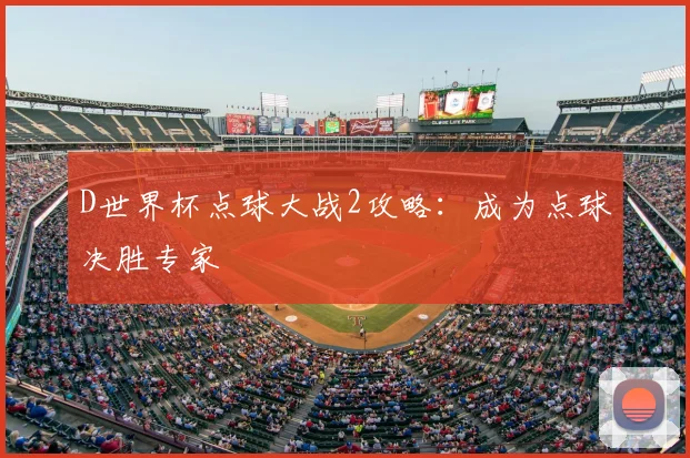 D世界杯点球大战2攻略:成为点球决胜专家