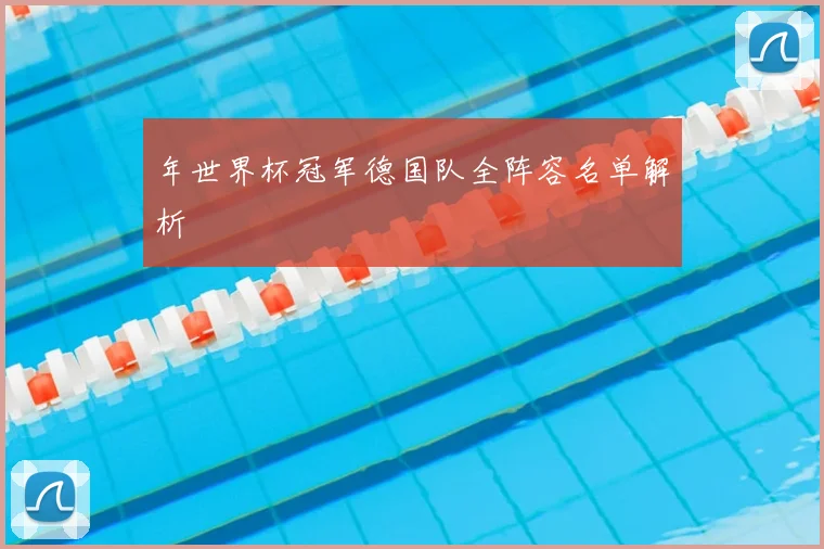 年世界杯冠军德国队全阵容名单解析