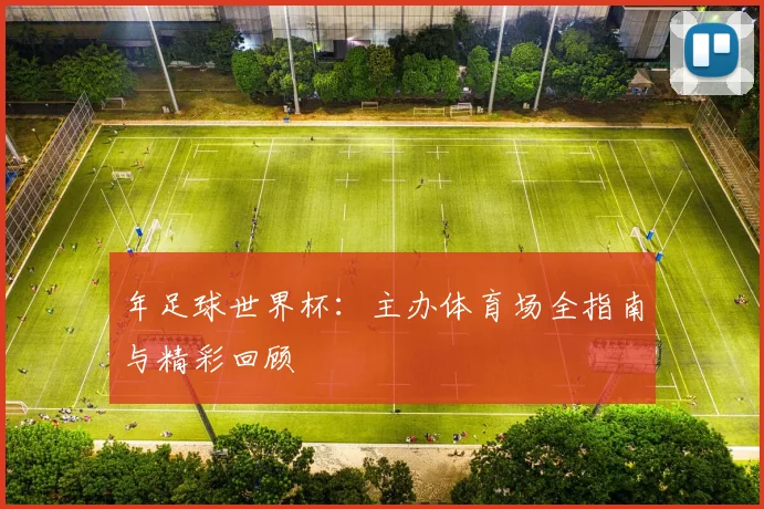 年足球世界杯：主办体育场全指南与精彩回顾