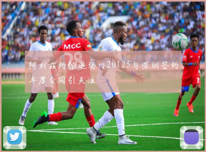 阿利兹约翰逊场均20125与深圳签约丰厚合同引关注