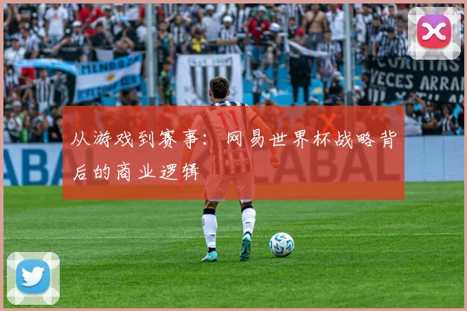 从游戏到赛事：网易世界杯战略背后的商业逻辑