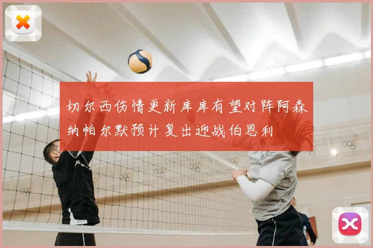 切尔西伤情更新库库有望对阵阿森纳帕尔默预计复出迎战伯恩利