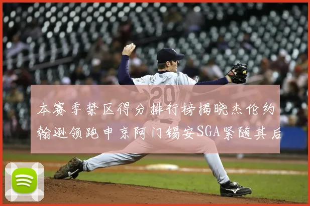 本赛季禁区得分排行榜揭晓杰伦约翰逊领跑申京阿门锡安SGA紧随其后