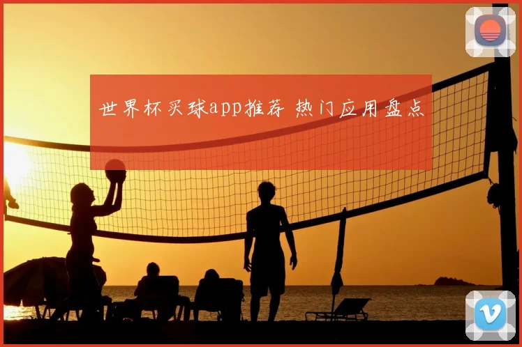 世界杯买球app推荐 热门应用盘点