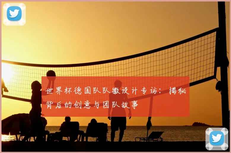 世界杯德国队队徽设计专访：揭秘背后的创意与团队故事