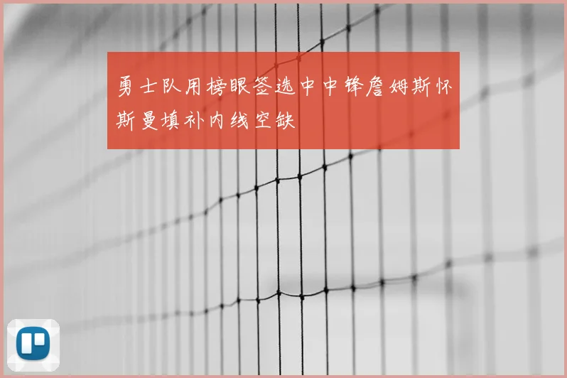 勇士队用榜眼签选中中锋詹姆斯怀斯曼填补内线空缺