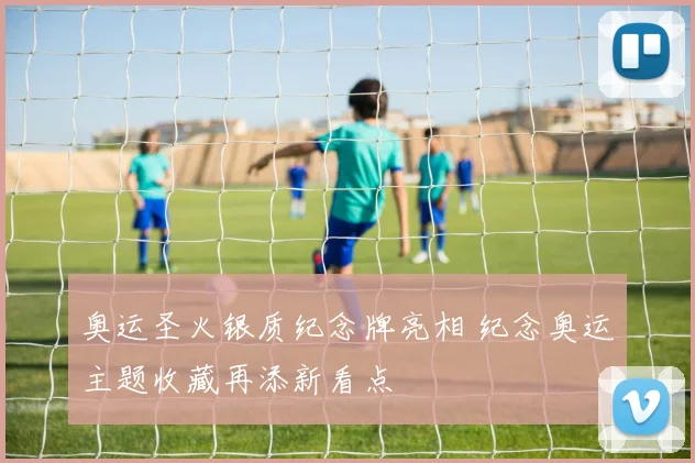 奥运圣火银质纪念牌亮相 纪念奥运主题收藏再添新看点