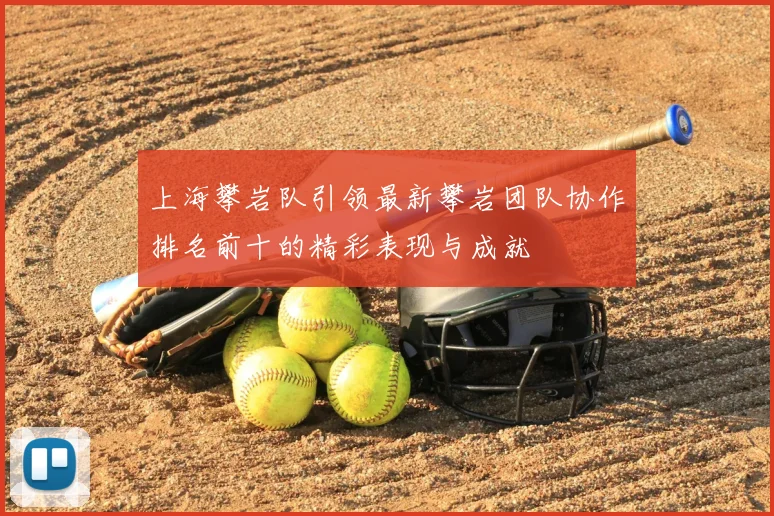 上海攀岩队引领最新攀岩团队协作排名前十的精彩表现与成就