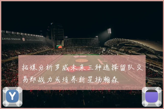 拓媒分析罗威未来三种选择留队交易即战力或培养新星杨瀚森