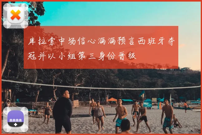 库拉索中场信心满满预言西班牙夺冠并以小组第三身份晋级