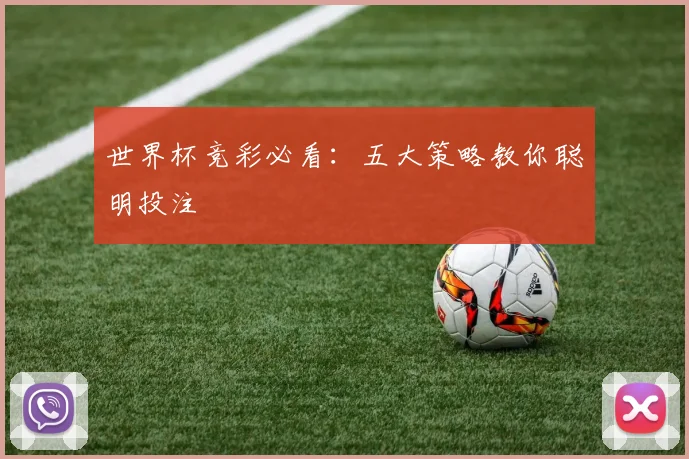 世界杯竞彩必看:五大策略教你聪明投注