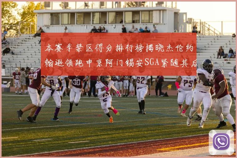 本赛季禁区得分排行榜揭晓杰伦约翰逊领跑申京阿门锡安SGA紧随其后