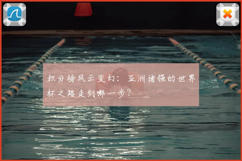 积分榜风云变幻:亚洲诸强的世界杯之路走到哪一步?